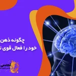 چگونه ذهن و مغز خود را فعال قوی نگه داریم