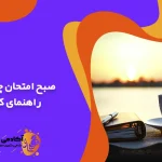 صبح امتحان چه کنیم راهنمای کامل
