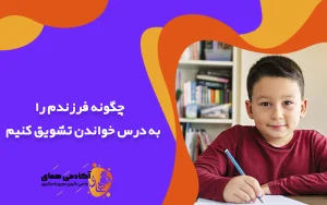 چگونه فرزندم را به درس خواندن تشویق کنیم