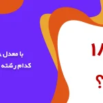 با معدل 18 کدام رشته برم