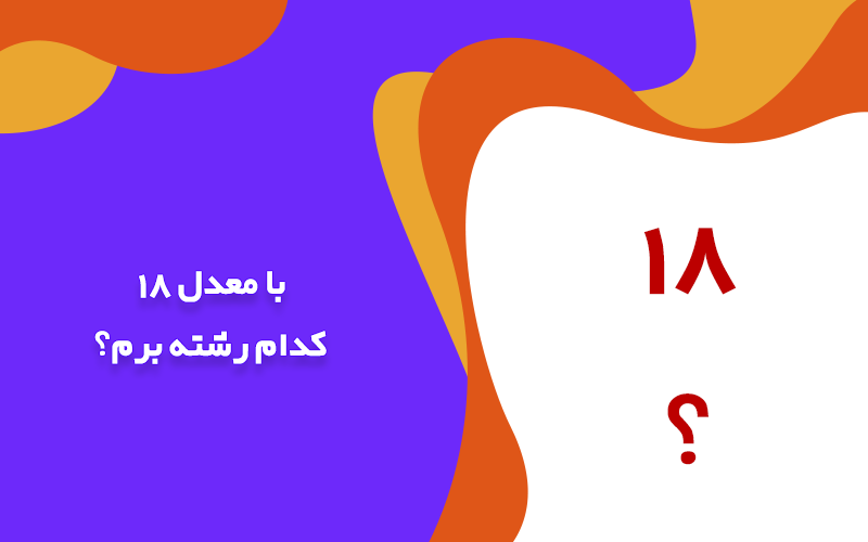 با معدل 18 کدام رشته برم؟‌‌‌‌‌‌‌‌