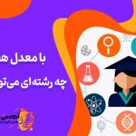 با معدل 17 چه رشته ای می توان رفت؟